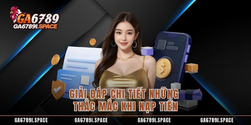 Nạp Tiền GA6789 - Hướng Dẫn Mới Nhất, Chi Tiết Từ A Đến Z